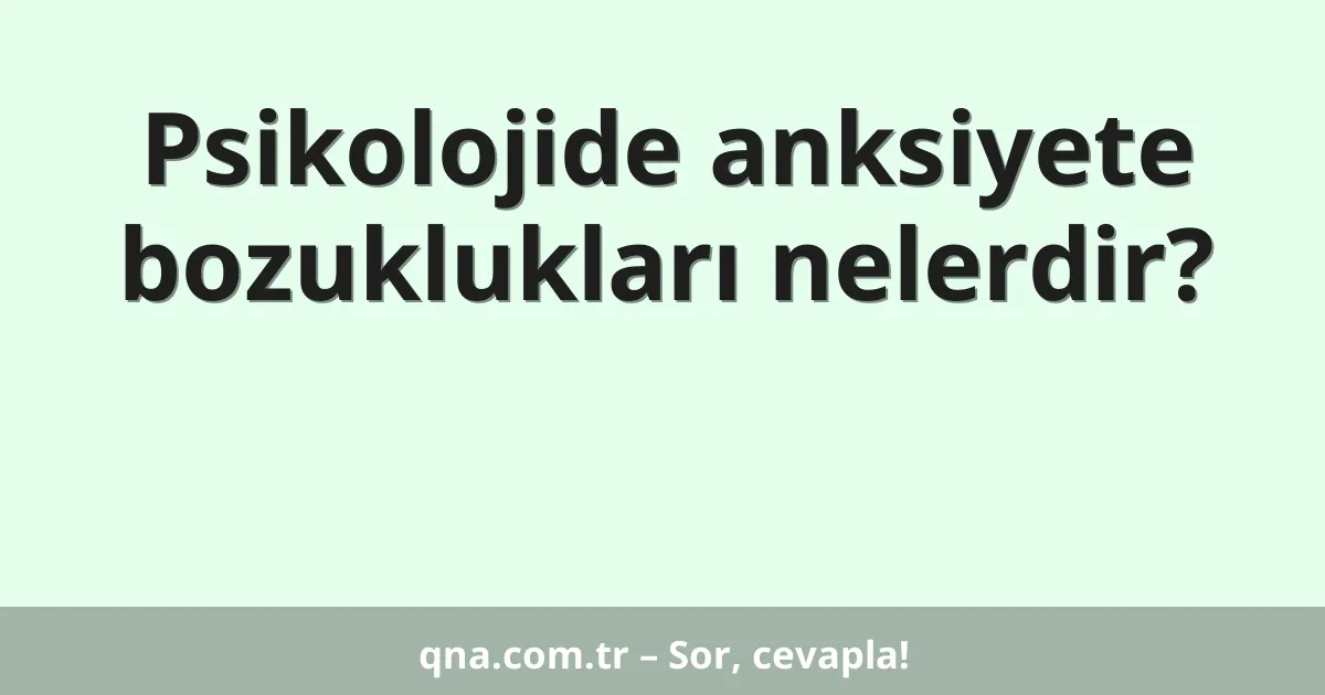 Psikolojide anksiyete bozuklukları