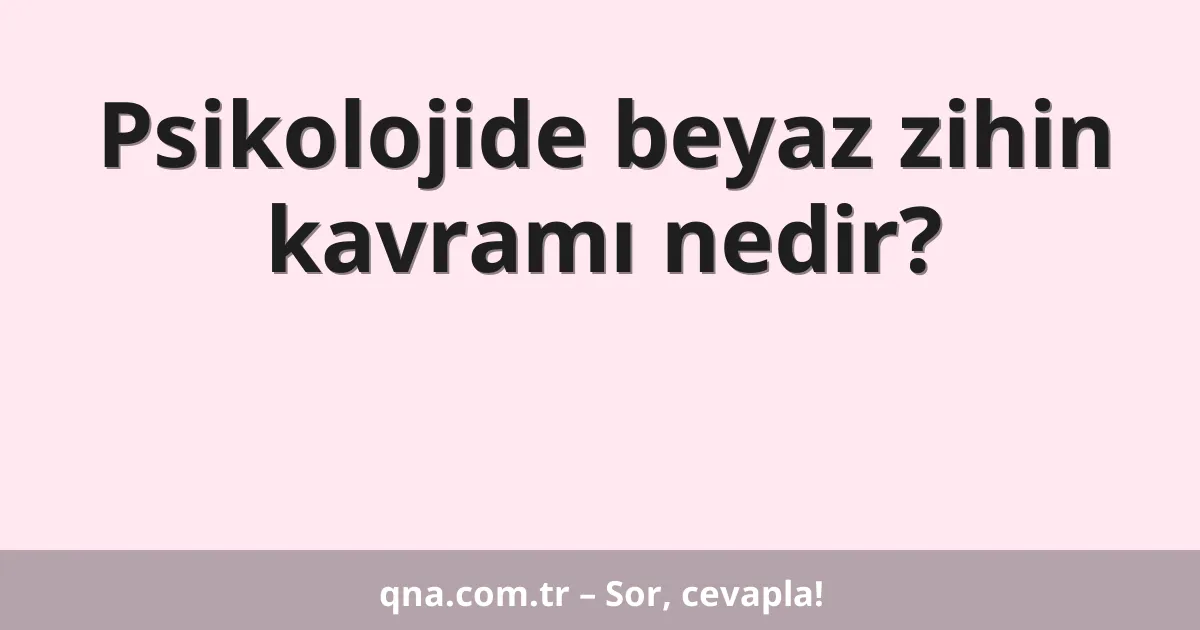 Psikolojide beyaz zihin kavramı nedir?