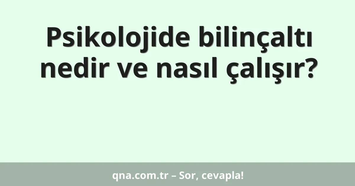 Psikolojide bilinçaltı nedir ve nasıl çalışır?