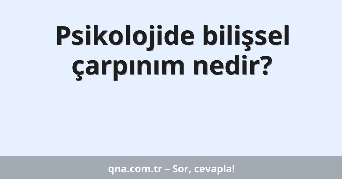 Psikolojide bilişsel çarpınım nedir?