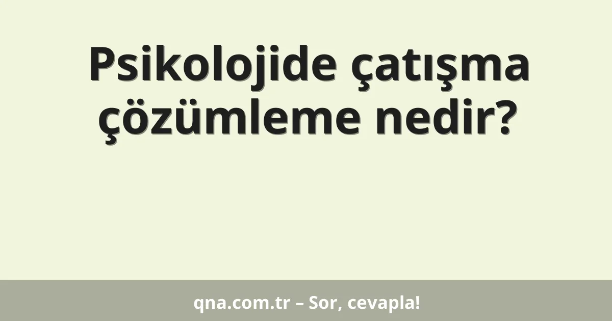 Psikolojide çatışma çözümleme nedir?