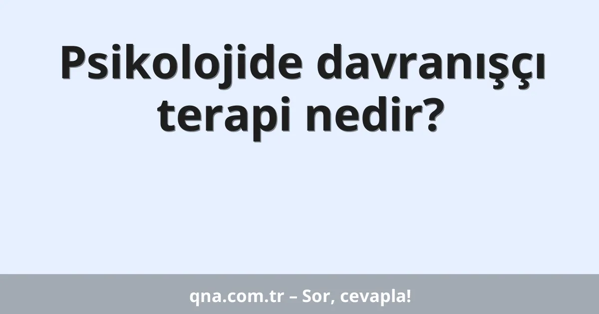 Psikolojide davranışçı terapi nedir?
