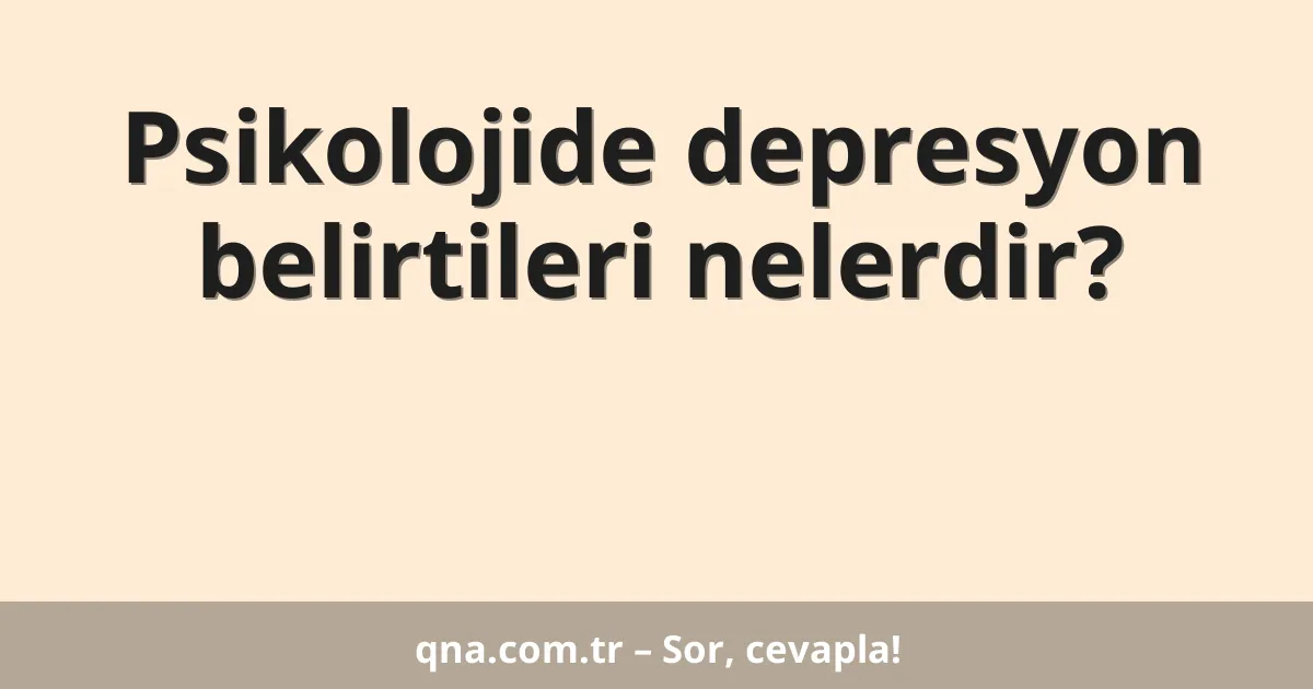 Psikolojide depresyon belirtileri nelerdir?