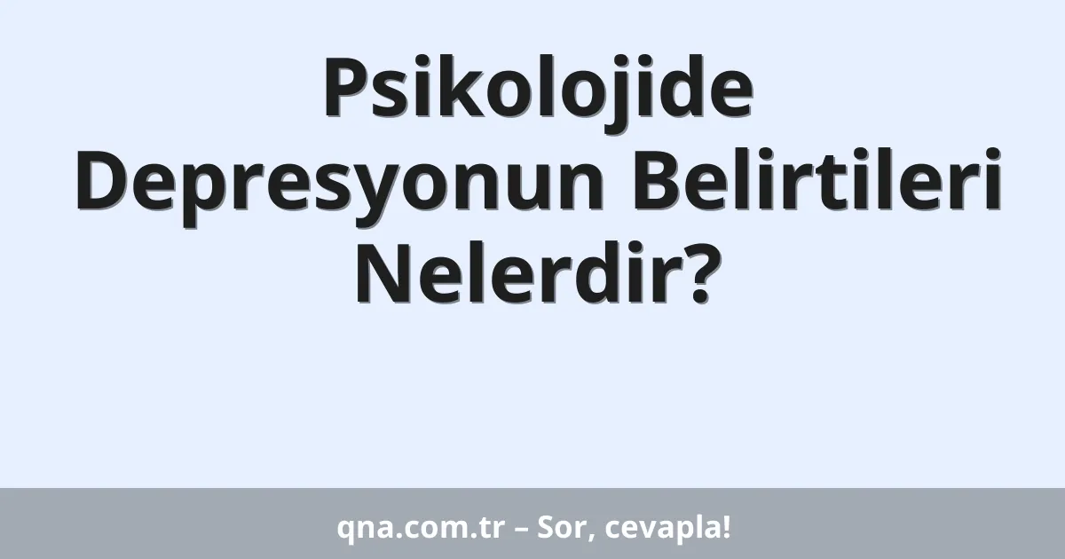 Psikolojide Depresyonun Belirtileri Nelerdir?