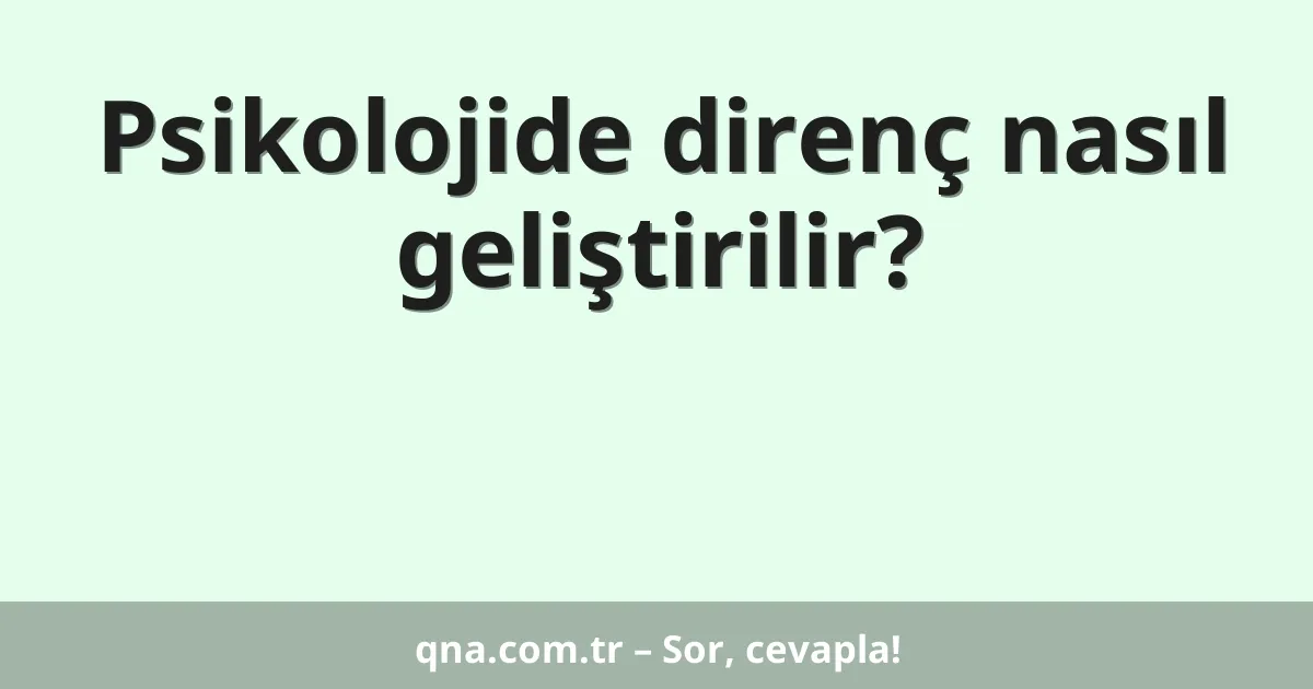 Psikolojide direnç nasıl geliştirilir?