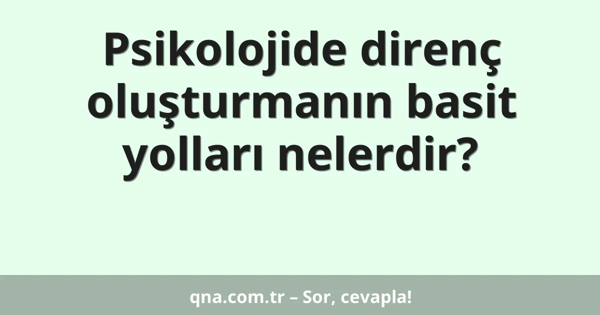 Psikolojide direnç oluşturmanın basit yolları nelerdir?