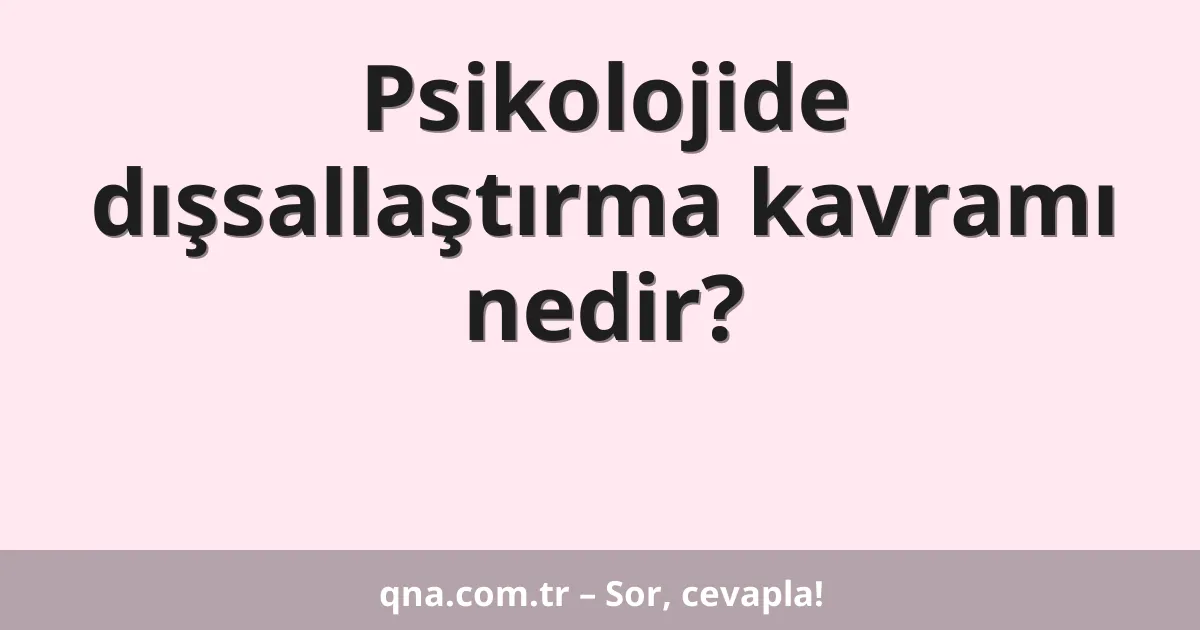 Psikolojide dışsallaştırma kavramı nedir?