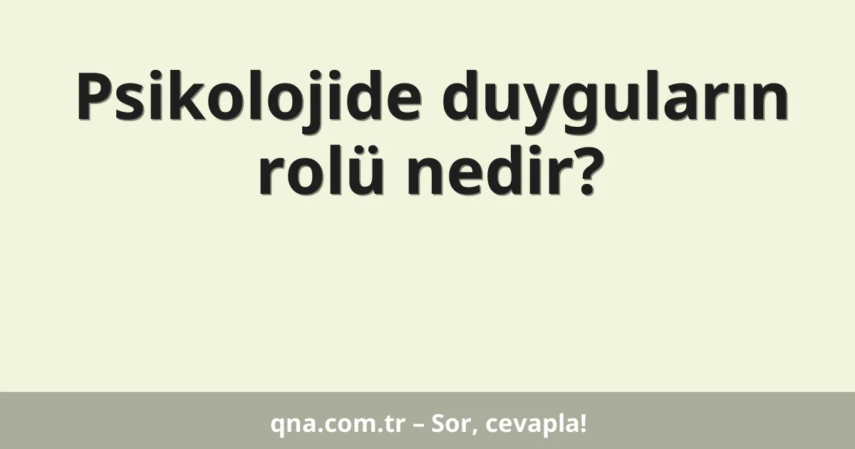 Psikolojide duyguların rolü nedir?