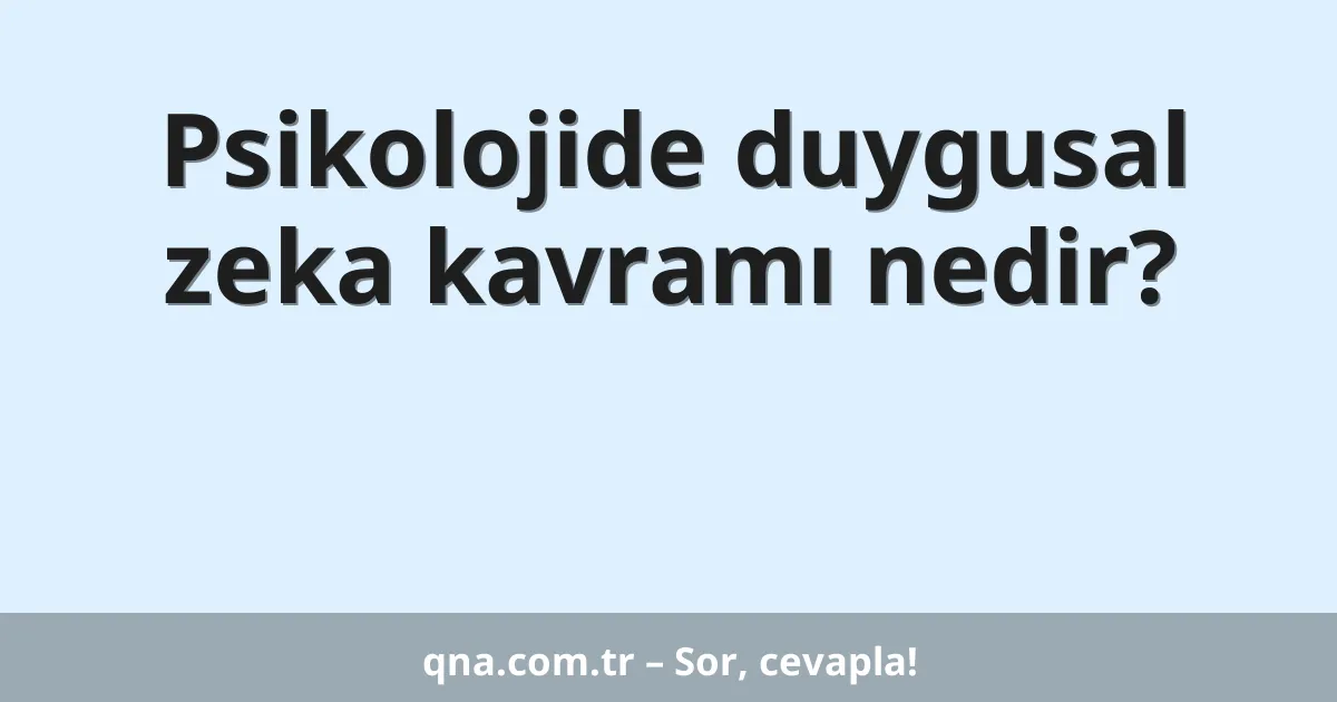 Psikolojide duygusal zeka kavramı nedir?
