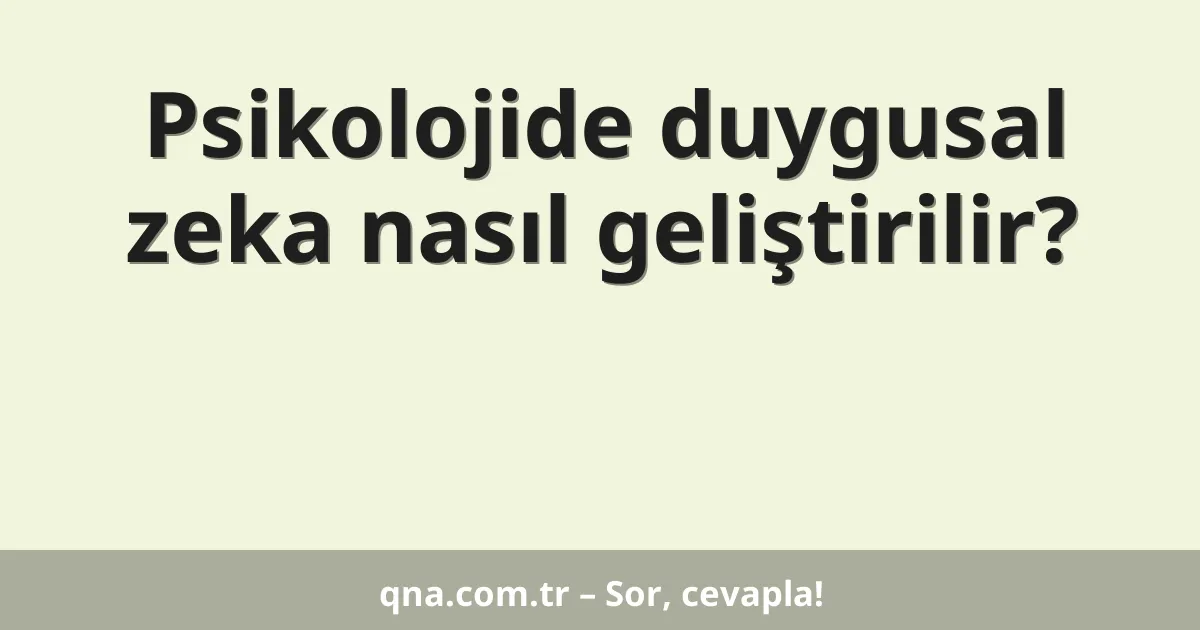 Psikolojide duygusal zeka nasıl geliştirilir?