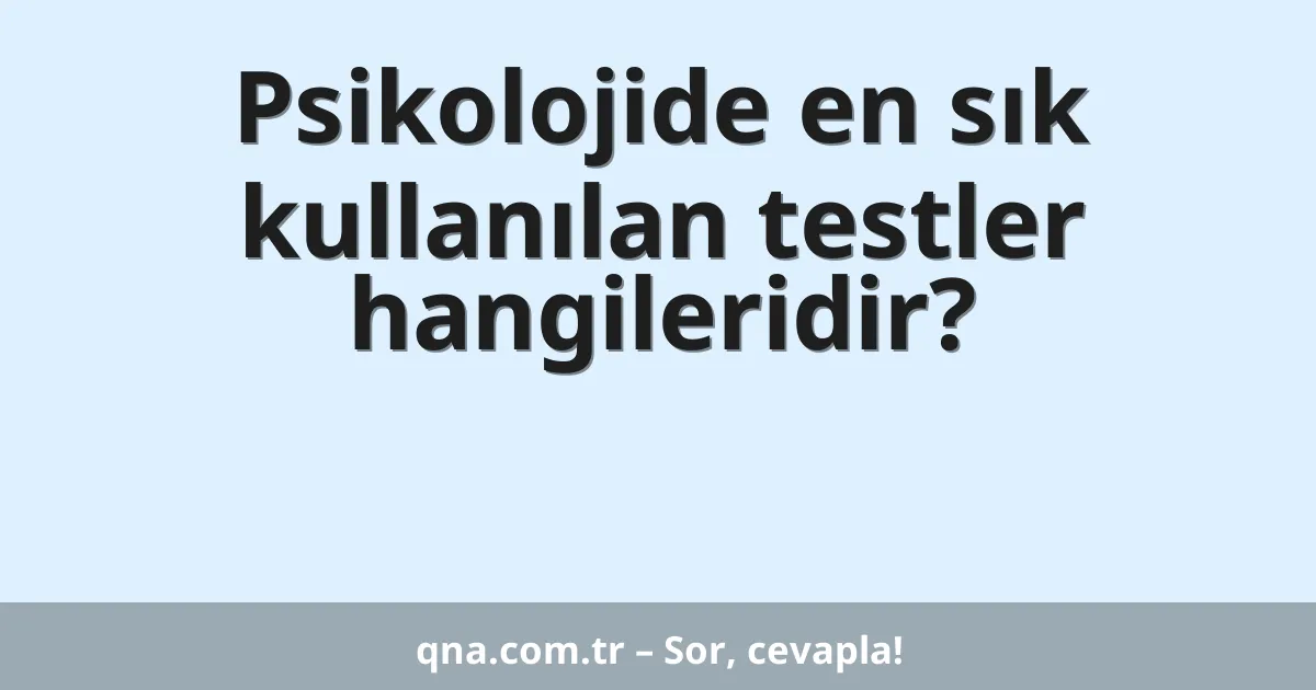 Psikolojide en sık kullanılan testler hangileridir?