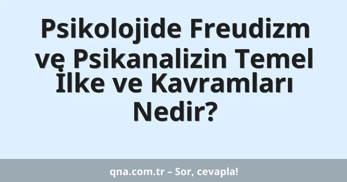 Psikolojide Freudizm ve Psikanalizin Temel İlke ve Kavramları Nedir?