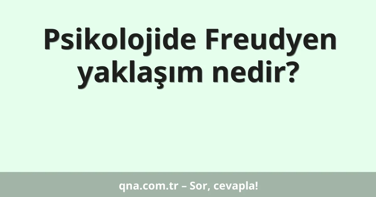 Psikolojide Freudyen yaklaşım nedir?
