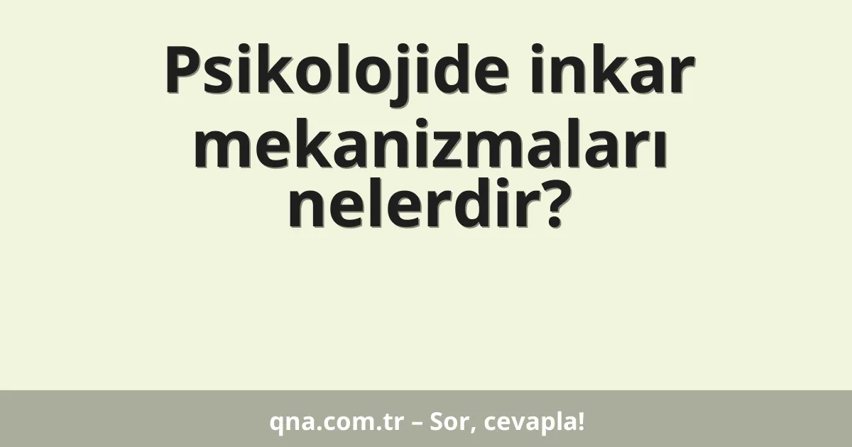 Psikolojide inkar mekanizmaları nelerdir?