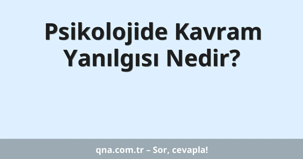 Psikolojide Kavram Yanılgısı Nedir?