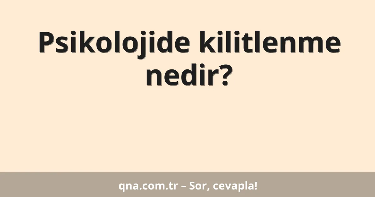 Psikolojide kilitlenme nedir?