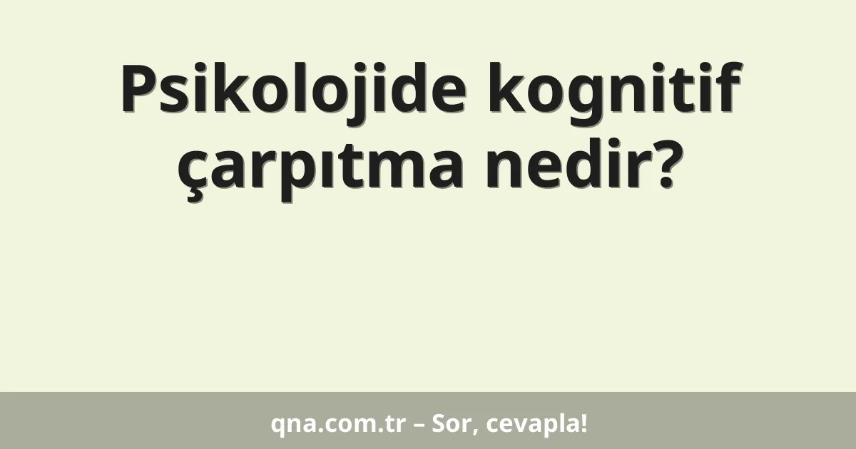 Psikolojide kognitif çarpıtma nedir?
