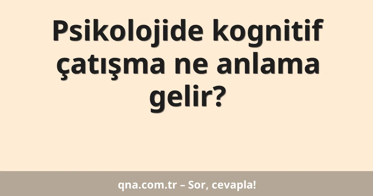 Psikolojide kognitif çatışma ne anlama gelir?