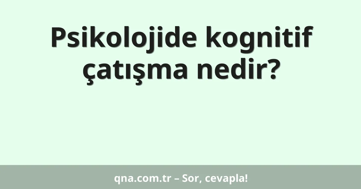Psikolojide kognitif çatışma nedir?