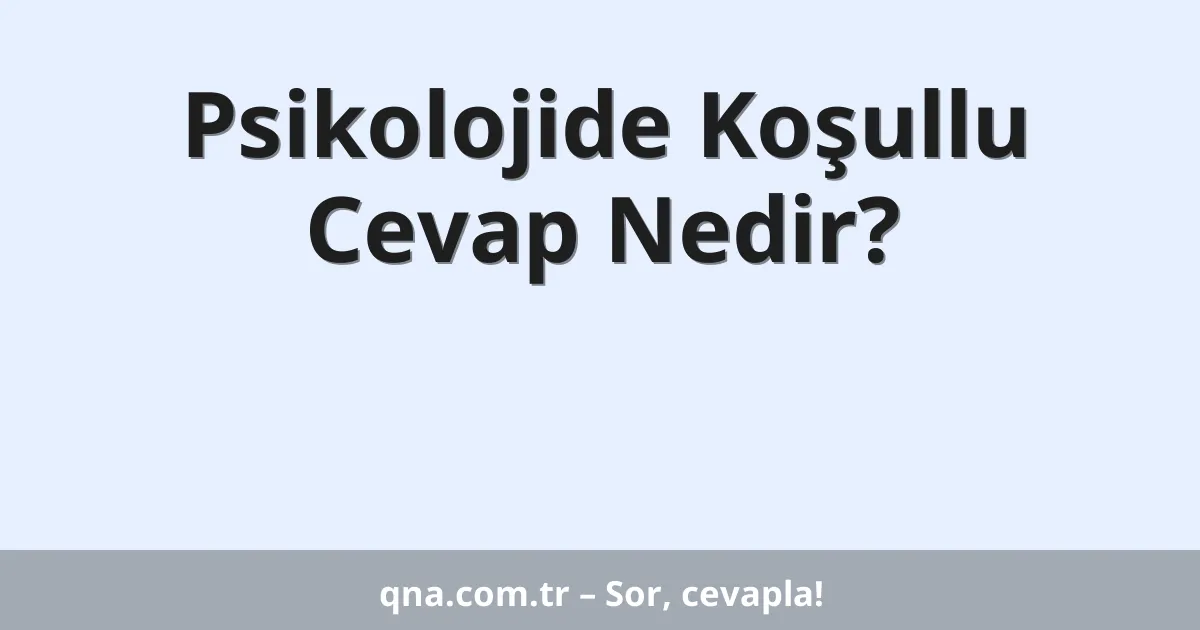 Psikolojide Koşullu Cevap Nedir?