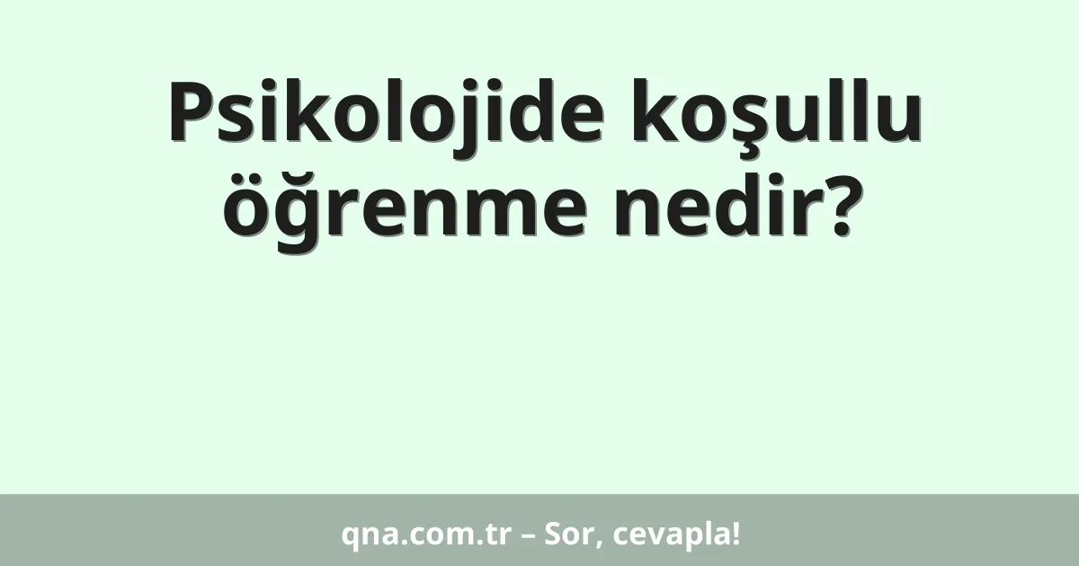 Psikolojide koşullu öğrenme nedir?