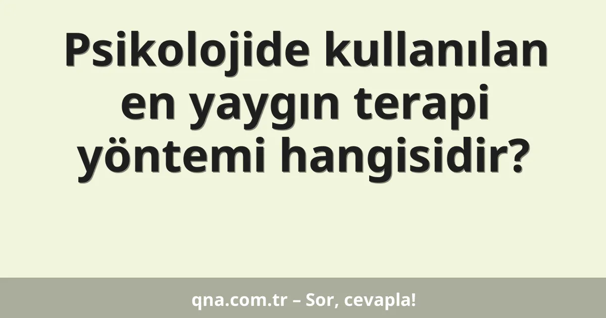 Psikolojide kullanılan en yaygın terapi yöntemi hangisidir?