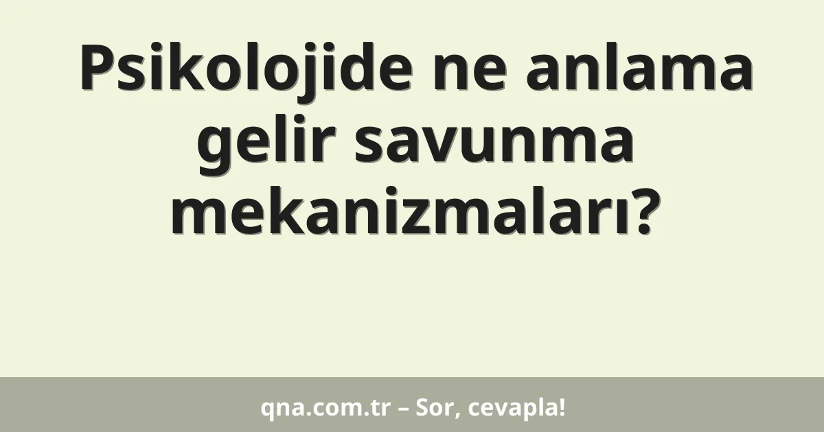 Psikolojide ne anlama gelir savunma mekanizmaları?