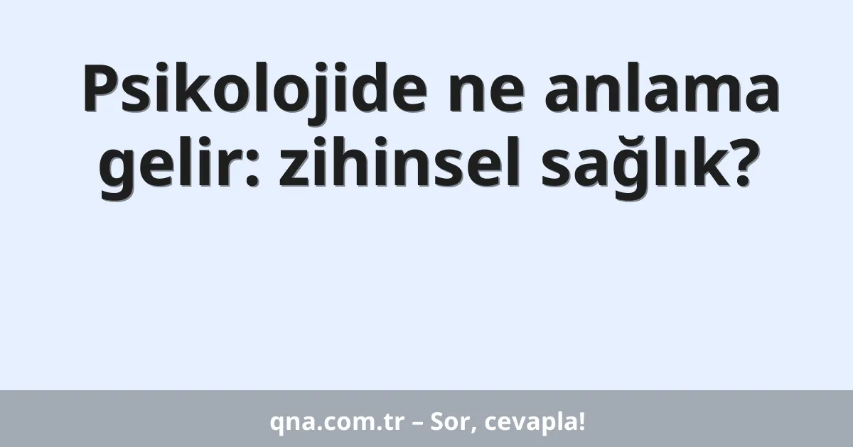 Psikolojide ne anlama gelir: zihinsel sağlık?