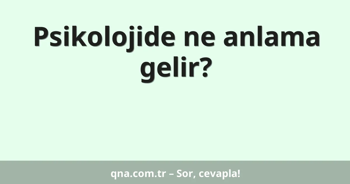 Psikolojide ne anlama gelir?
