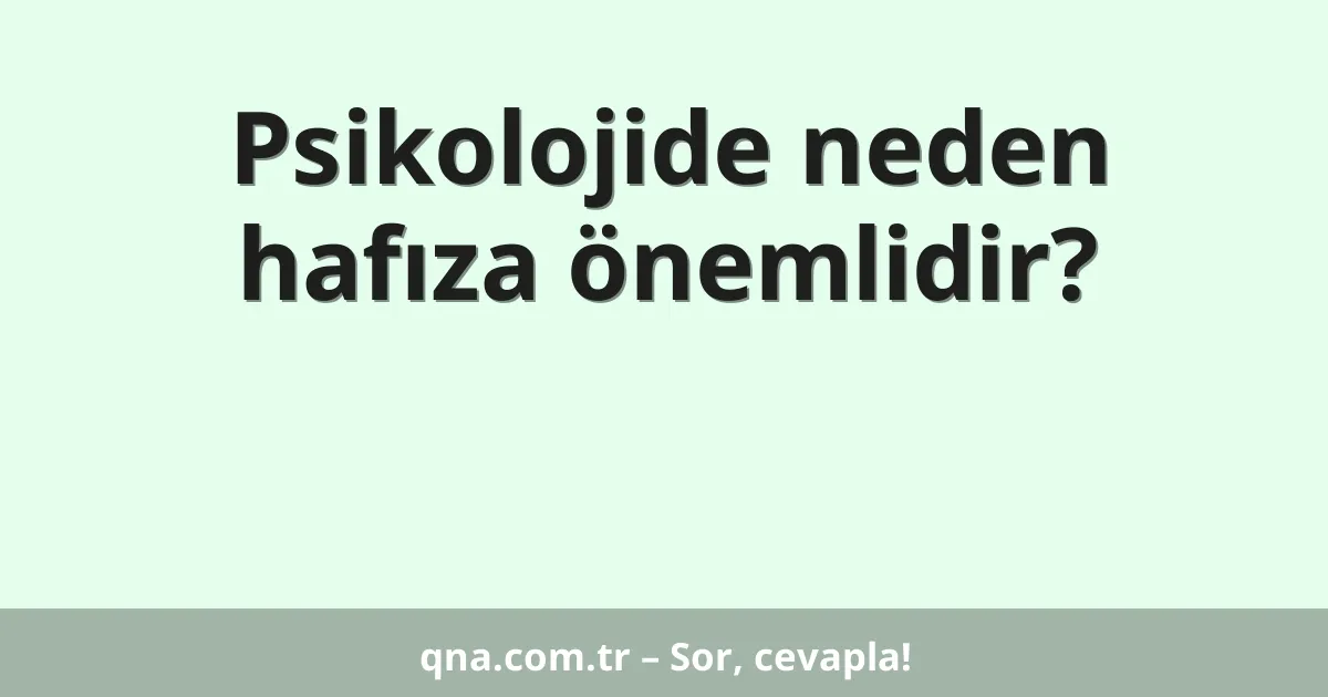 Psikolojide neden hafıza önemlidir?