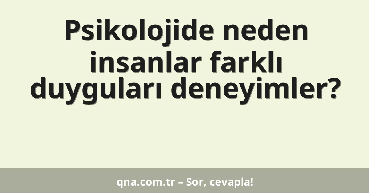 Psikolojide neden insanlar farklı duyguları deneyimler?