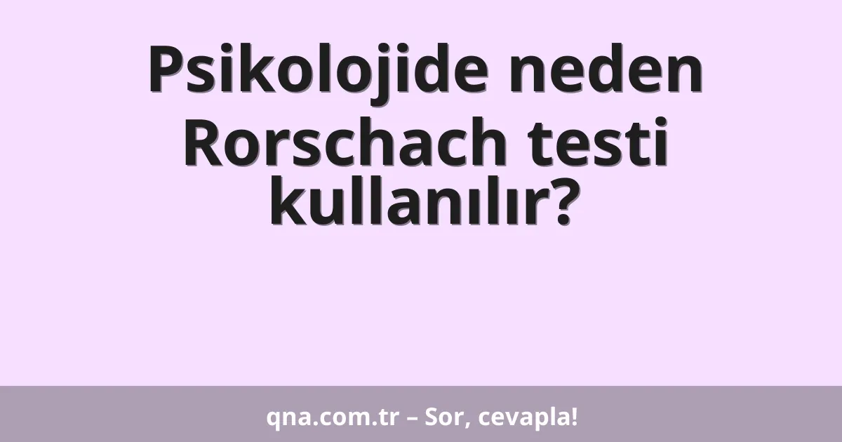 Psikolojide neden Rorschach testi kullanılır?