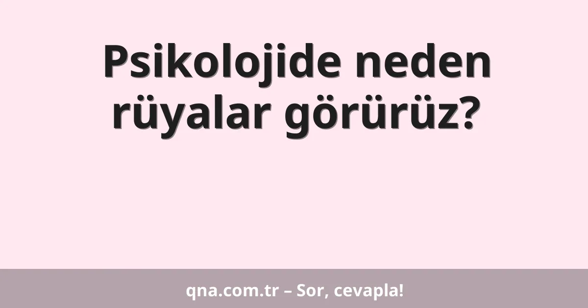 Psikolojide neden rüyalar görürüz?