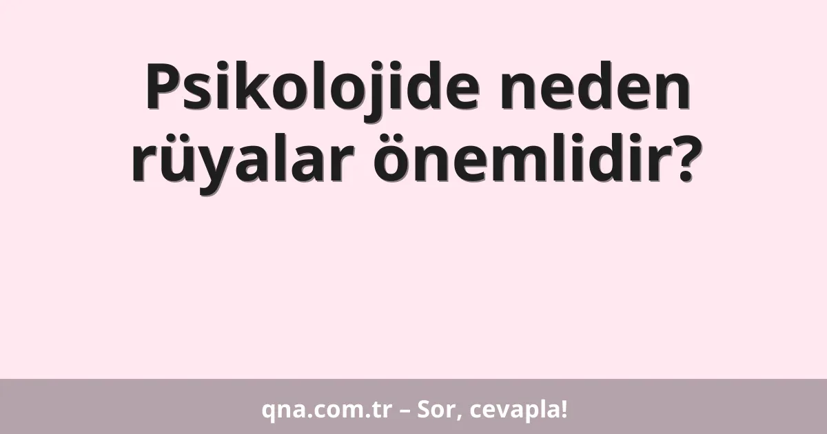Psikolojide neden rüyalar önemlidir?
