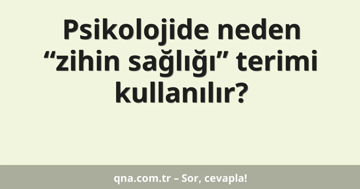 Psikolojide neden “zihin sağlığı” terimi kullanılır?