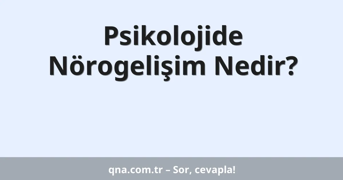 Psikolojide Nörogelişim Nedir?