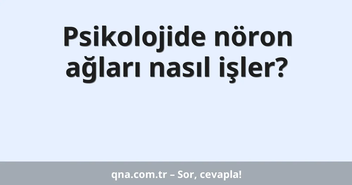 Psikolojide nöron ağları nasıl işler?