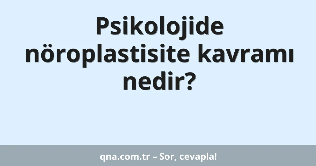 Psikolojide nöroplastisite kavramı nedir?