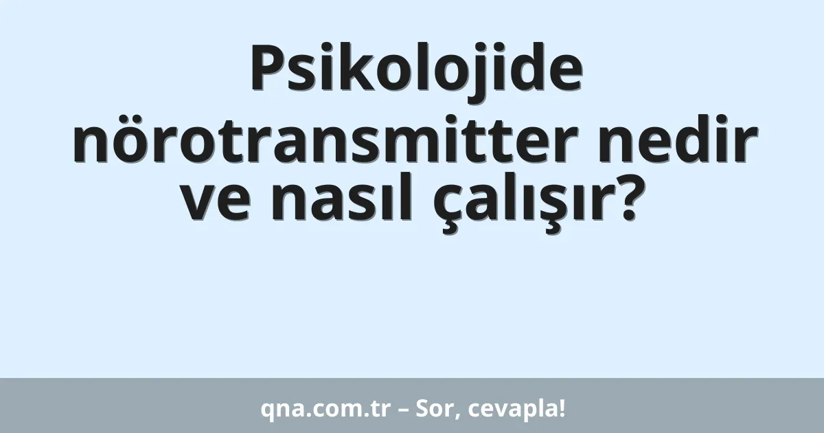 Psikolojide nörotransmitter nedir ve nasıl çalışır?