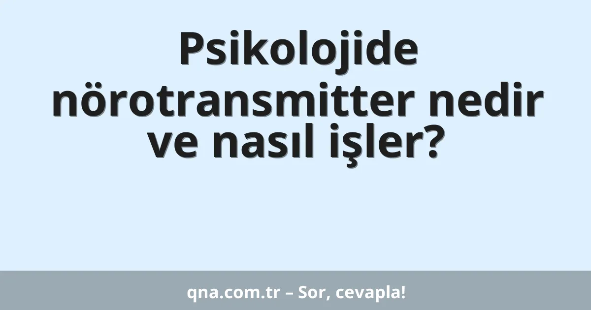 Psikolojide nörotransmitter nedir ve nasıl işler?