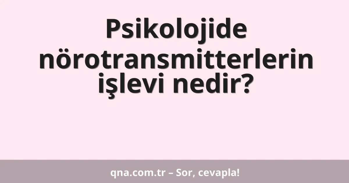 Psikolojide nörotransmitterlerin işlevi nedir?