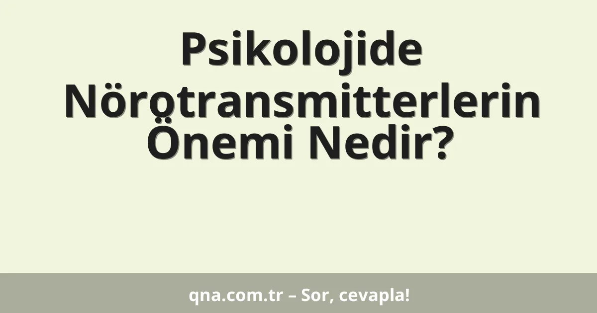 Psikolojide Nörotransmitterlerin Önemi Nedir?