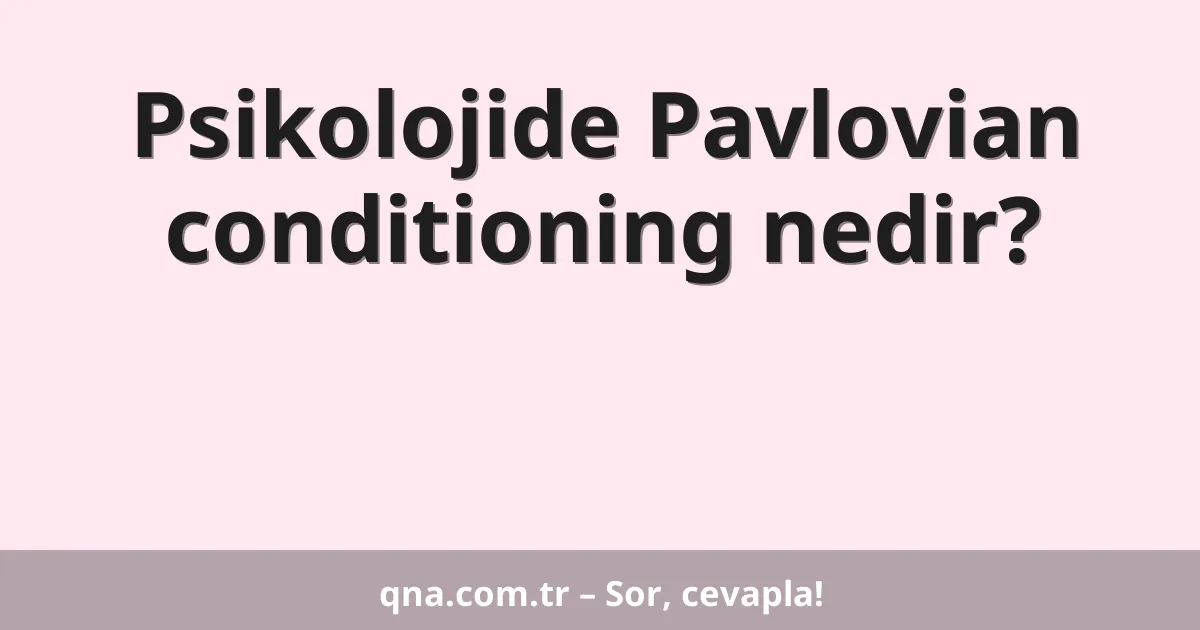 Psikolojide Pavlovian conditioning nedir?