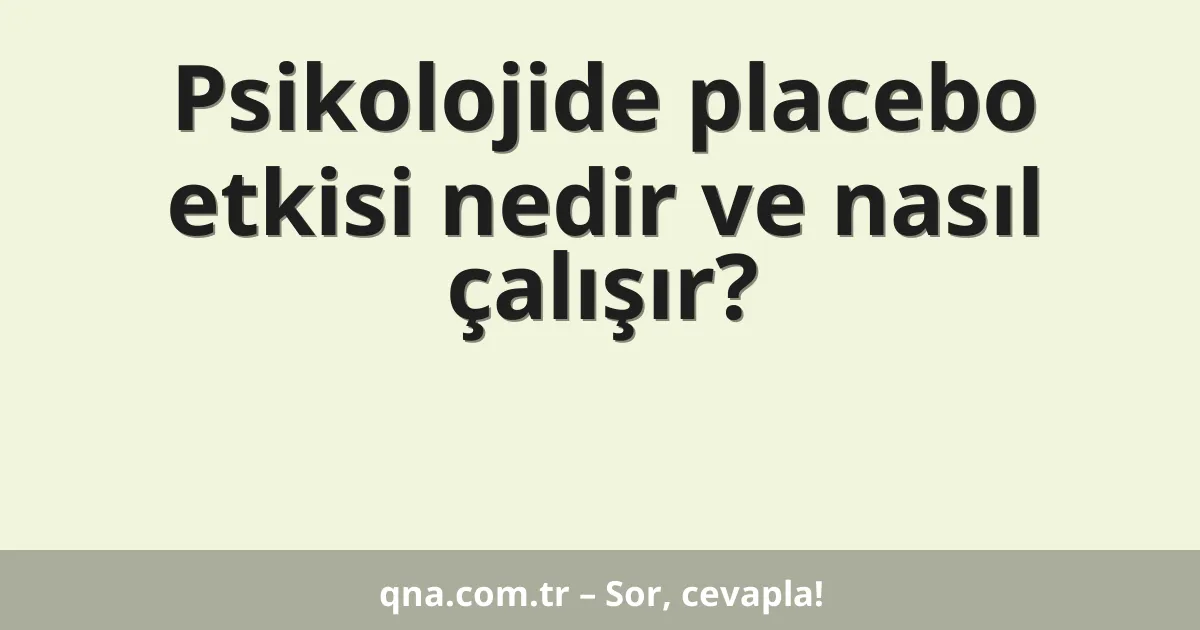 Psikolojide placebo etkisi nedir ve nasıl çalışır?