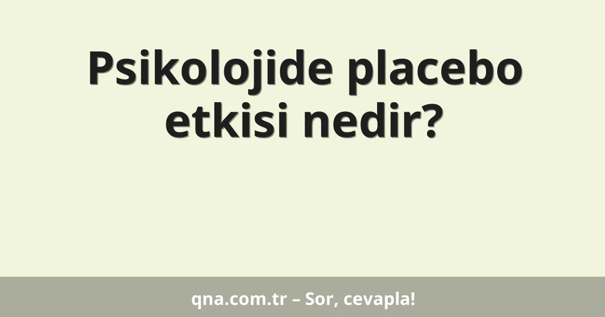 Psikolojide placebo etkisi nedir?