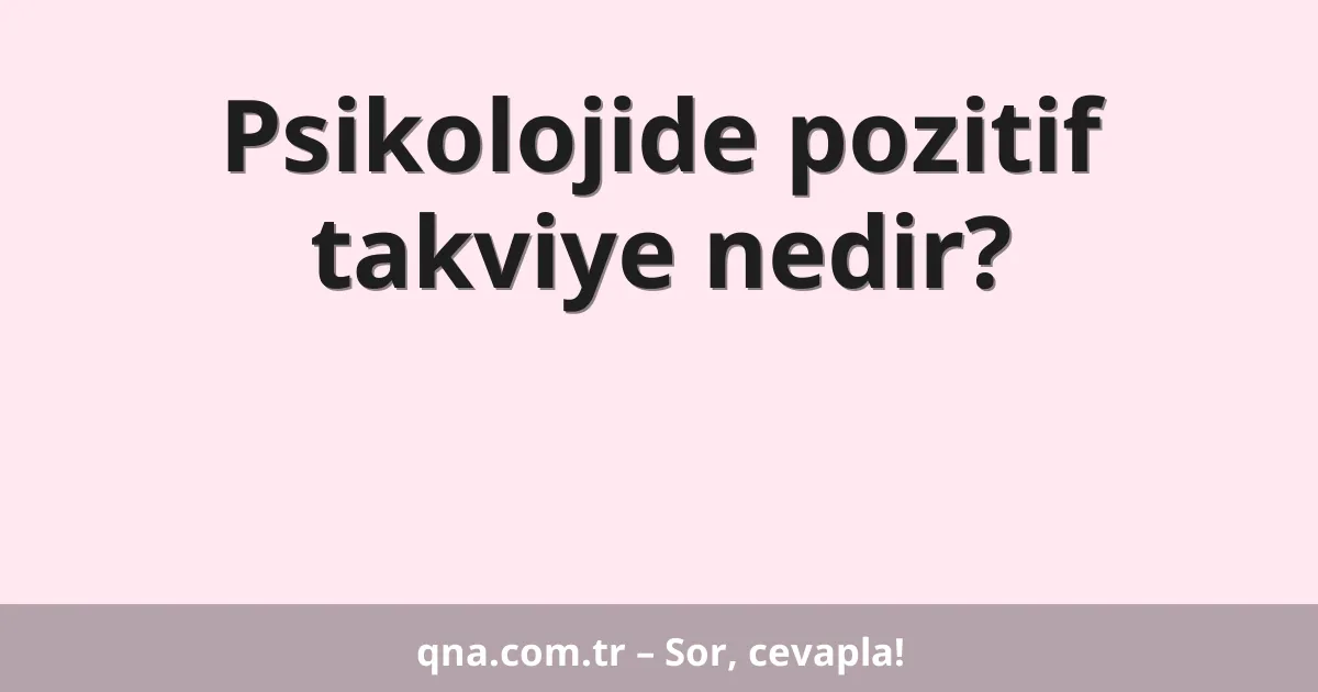 Psikolojide pozitif takviye nedir?