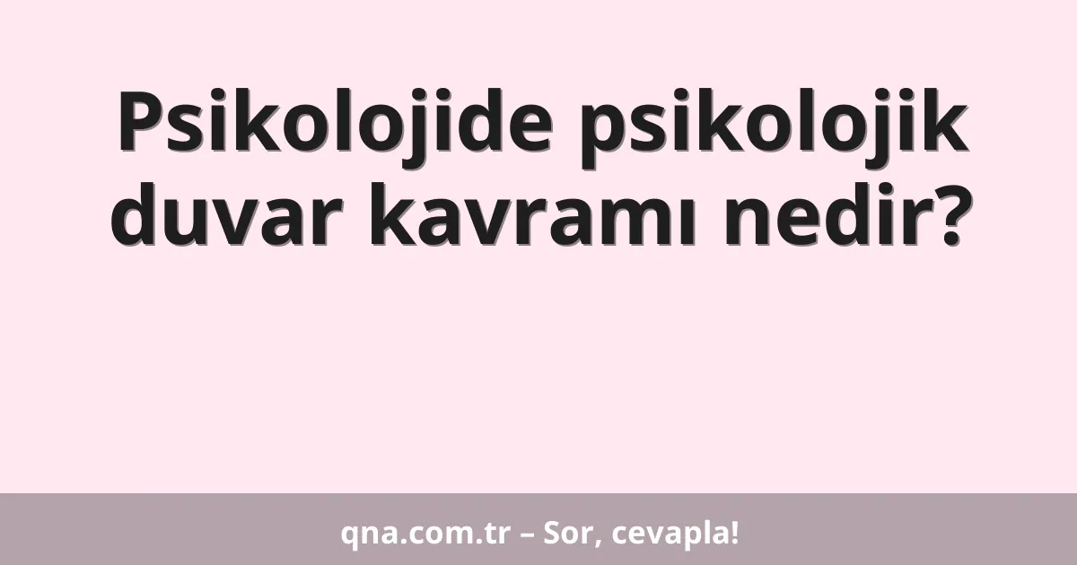 Psikolojide psikolojik duvar kavramı nedir?