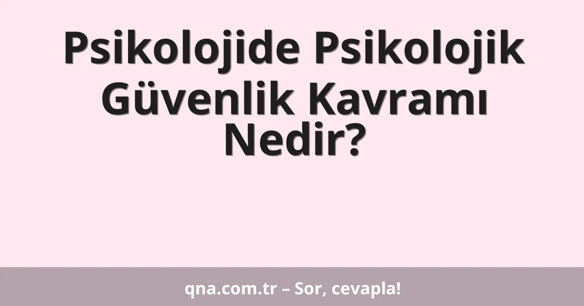 Psikolojide Psikolojik Güvenlik Kavramı Nedir?