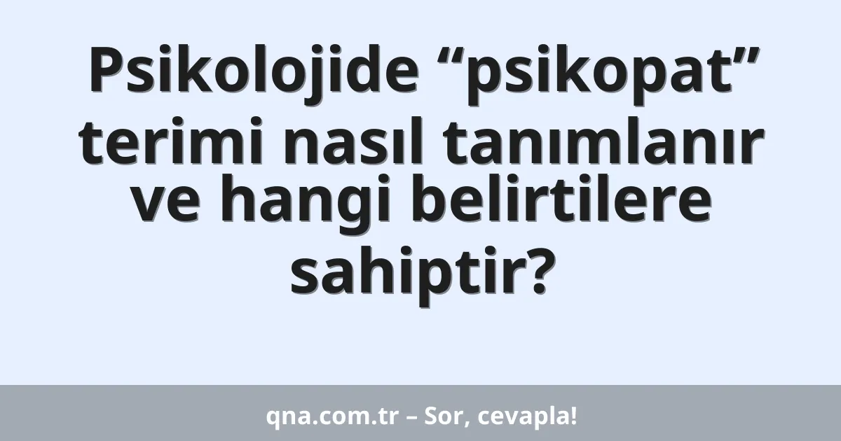 Psikolojide “psikopat” terimi nasıl tanımlanır ve hangi belirtilere sahiptir?