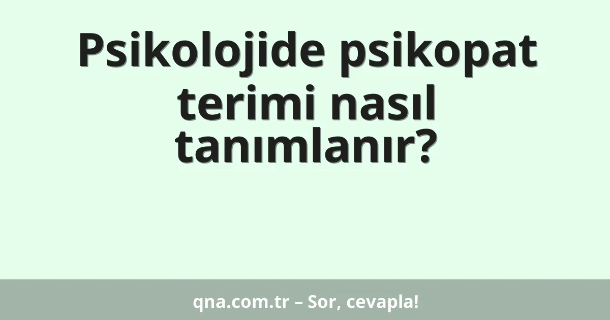 Psikolojide psikopat terimi nasıl tanımlanır?